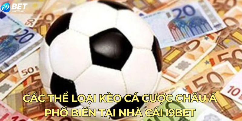 Các thể loại kèo cá cược châu á phổ biến tại nhà cái I9BET