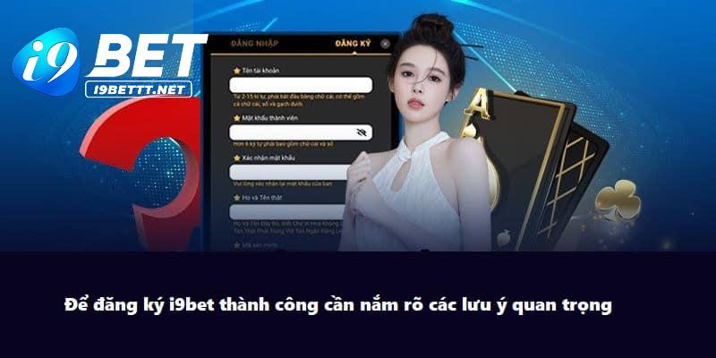 Đọc kỹ các thông tin sau để quá trình đăng ký I9BET diễn ra nhanh chóng