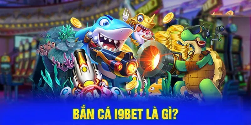 Bắn cá i9BET giới thiệu về sảnh game