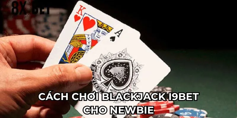 Cách chơi Blackjack I9BET cho newbie