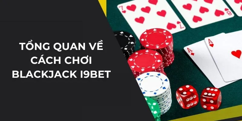 Tổng quan về cách chơi Blackjack I9BET